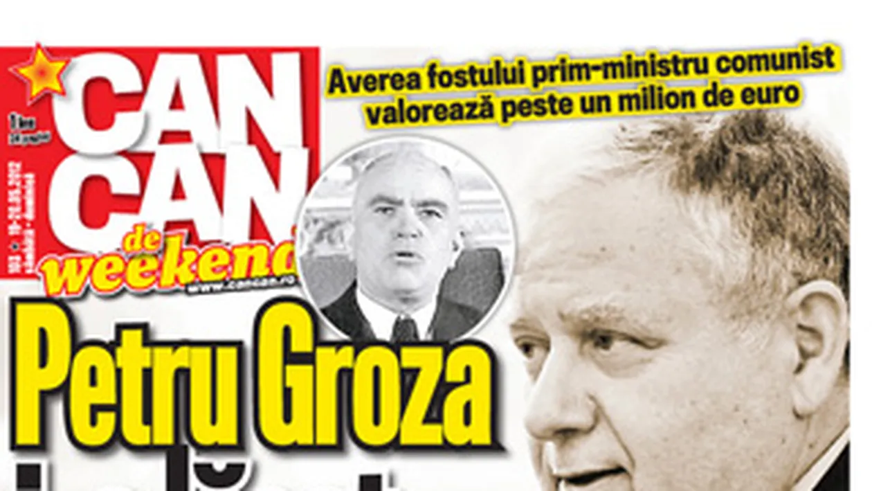 A aparut noul CANCAN de WEEKEND! Citeste despre averea fostului prim-ministru comunist, Petru Groza, care valoreaza peste un milion de euro!