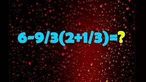 Testul IQ la care și geniile greșesc | Calculați cu atenție 6-9/3(2+1/3)
