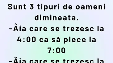 Bancul de weekend | Sunt 3 tipuri de oameni dimineața