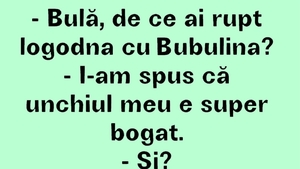 BANC | "Bulă, de ce ai rupt logodna cu Bubulina?"