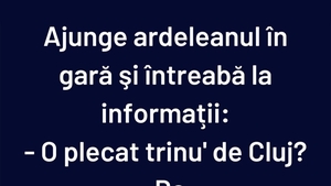 BANCUL ZILEI | Ajunge ardeleanul în gară