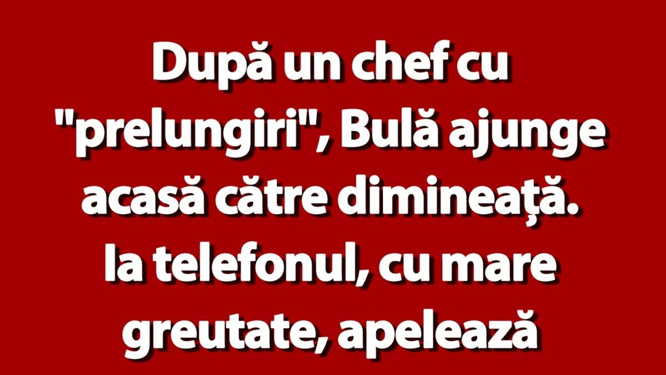 BANC | După un chef cu "prelungiri", Bulă ajunge acasă către dimineață