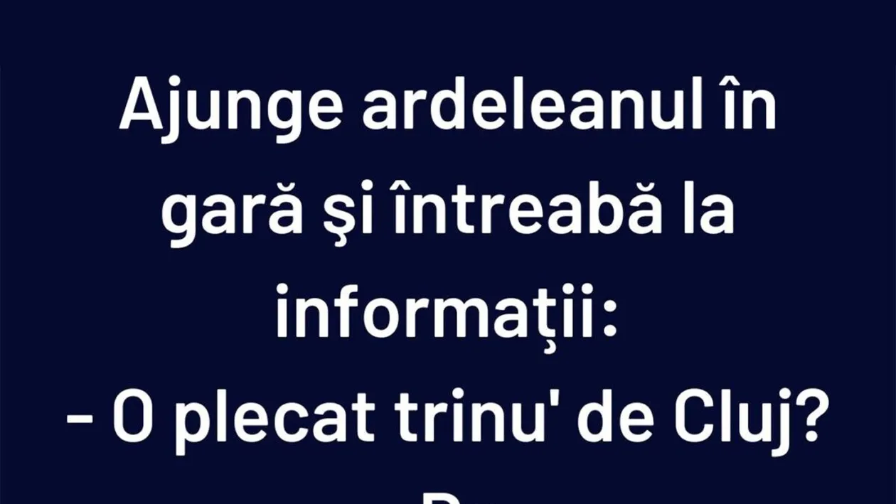 BANCUL ZILEI | Ajunge ardeleanul în gară