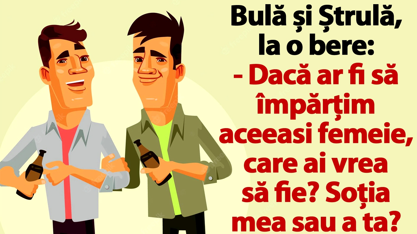 BANC | Bulă și Ștrulă, la o bere: "Dacă ar fi să împărțim aceeași femeie, care ai vrea să fie?"