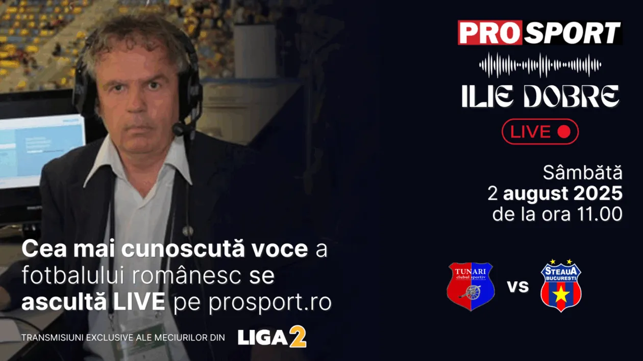 Ilie Dobre comentează LIVE pe ProSport.ro meciul C.S. Tunari - Steaua, sâmbătă, 2 august 2025, de la ora 11.00