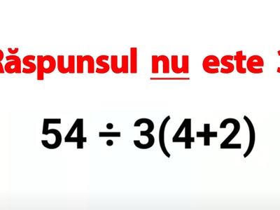 Test IQ pentru matematicieni | Calculați 54:3(4+2)=? Răspunsul nu este 3