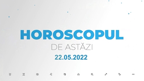 Horoscop zilnic 22 mai 2022. Peștii sunt binedispuși și energici