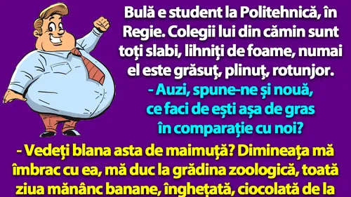 BANC | Bulă e student la Politehnică. Colegii lui din cămin sunt toți slabi, lihniți de foame, numai el este grăsuț