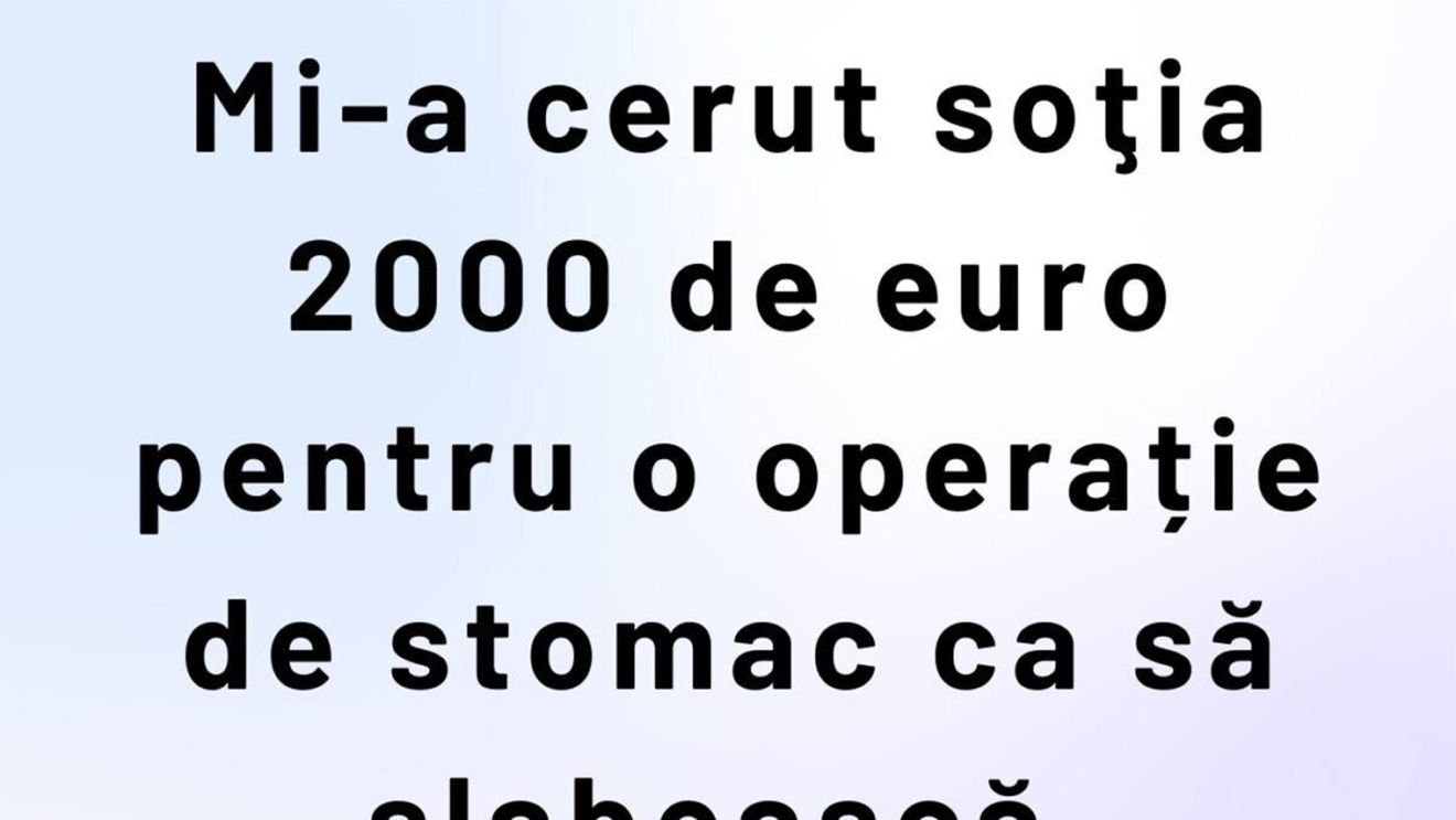 BANCUL ZILEI | Mi-a cerut soția 2.000 de euro