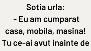 BANCUL ZILEI | Soția urlă: "Eu am cumpărat casa, mobila, mașina. Tu?"