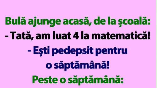 BANC | Bulă ajunge acasă, de la școală: Tată, am luat 4 la matematică