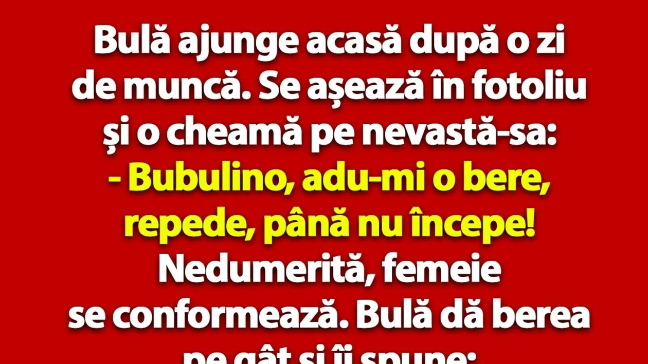 BANC | Bulă ajunge acasă după o zi de muncă: Bubulino, adu-mi o bere, până nu începe!