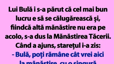 BANC | Bulă, poți rămâne cât vrei aici la mănăstire, cu o singură condiție TEXT