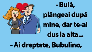 BANC | "Bulă, plângeai după mine, dar te-ai dus la alta"