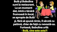 BANC | Bulă și Bubulina sunt la restaurant. La un moment dat, intră o tânără frumoasă și îl sărută de față cu nevastă-sa