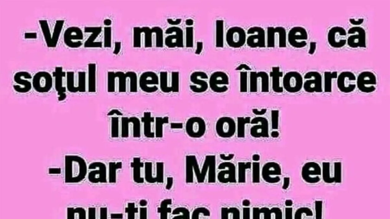 BANCUL ZILEI | Ioane, soțul meu se întoarce într-o oră!