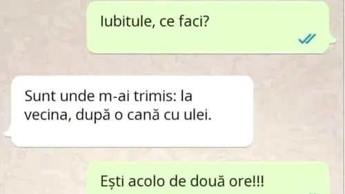 BANC | Sunt unde m-ai trimis: la vecina, după o cană de ulei