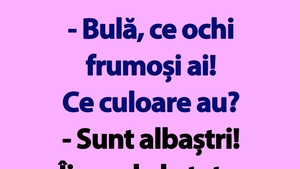 BANC | "Bulă, ce ochi frumoși ai! Ce culoare au?"