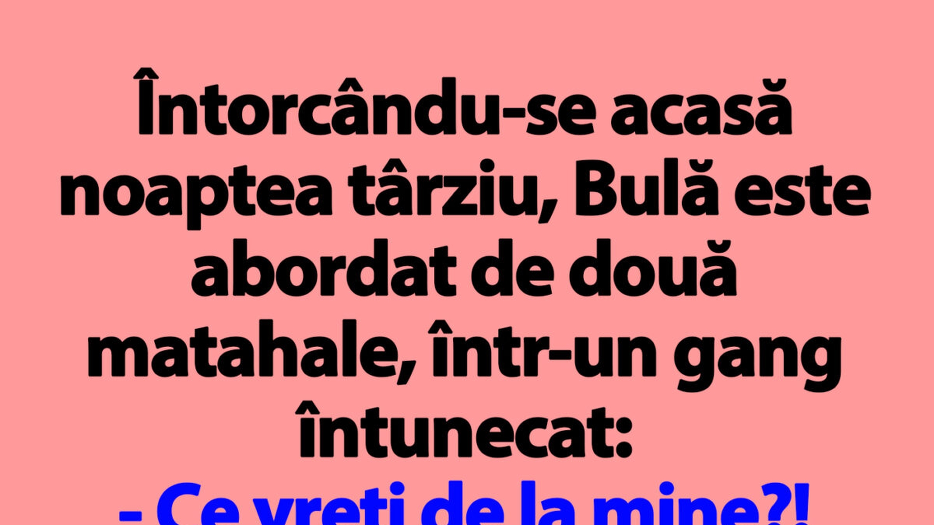 BANC | Întorcându-se acasă noaptea târziu, Bulă este abordat de două matahale