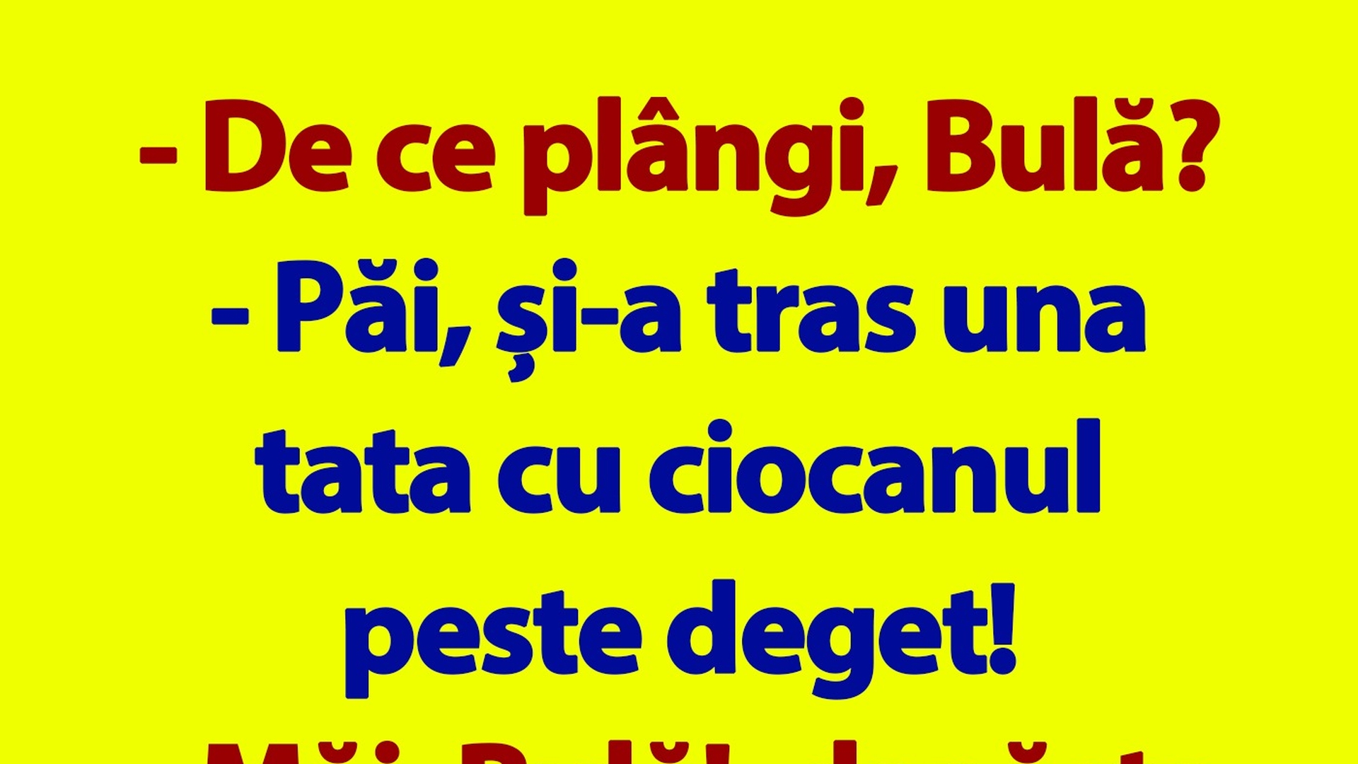BANC | "De ce plângi, Bulă?"