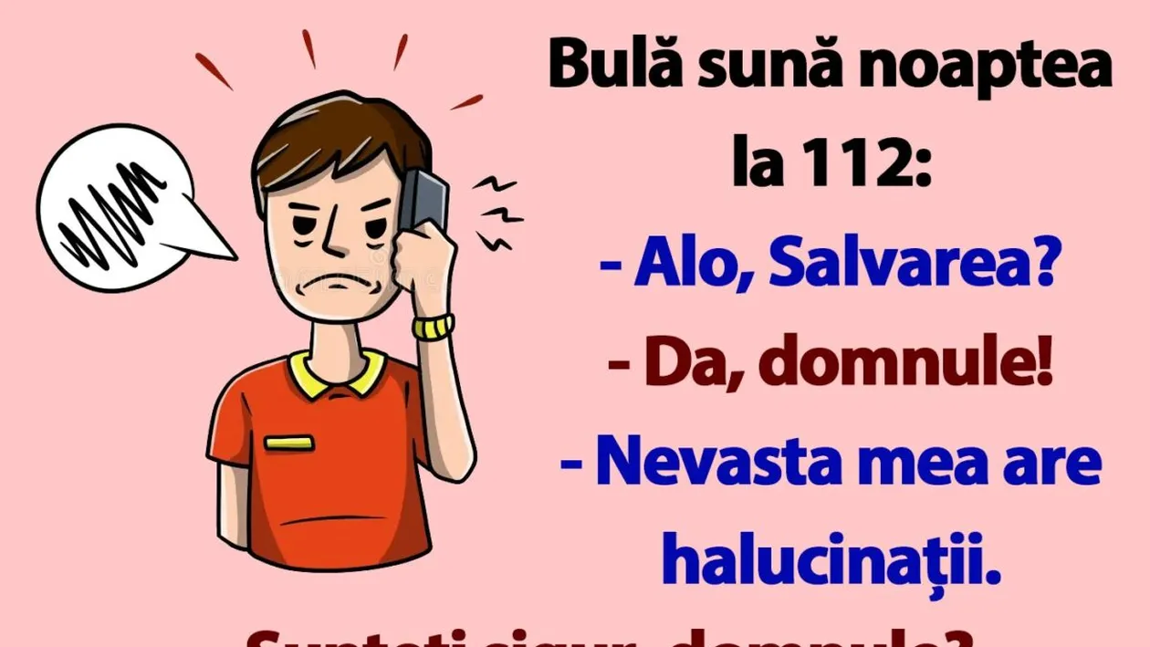 BANC | Bulă sună la 112: Nevasta mea are halucinații