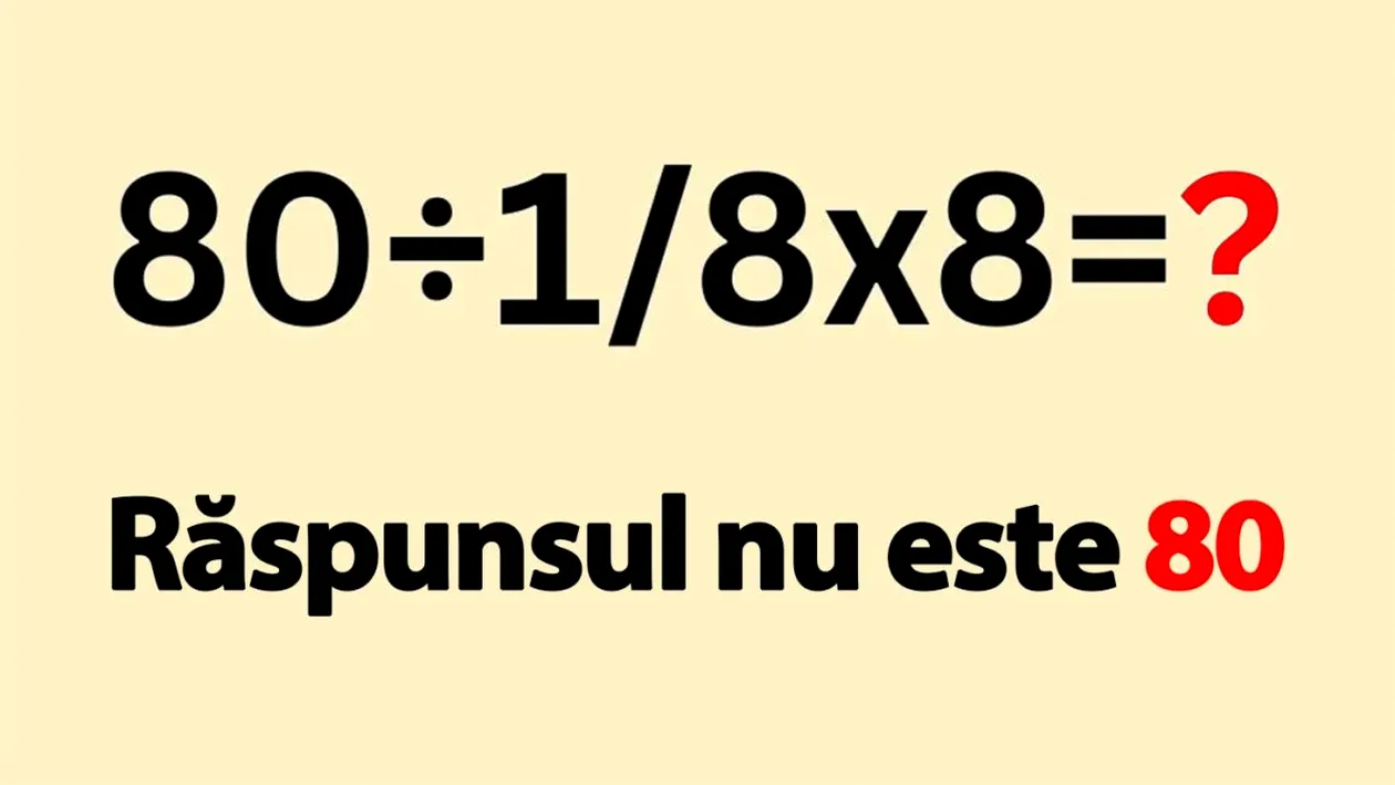 Test IQ exclusiv pentru genii | Cât face 80÷1/8x8=? Răspunsul nu este 80