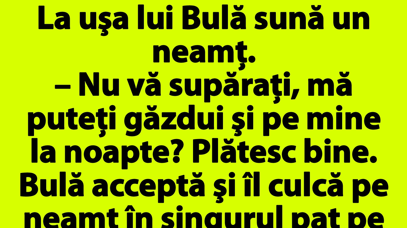 BANC | La uşa lui Bulă sună un neamţ: "Nu vă supăraţi, mă puteţi găzdui şi pe mine la noapte? Plătesc bine"