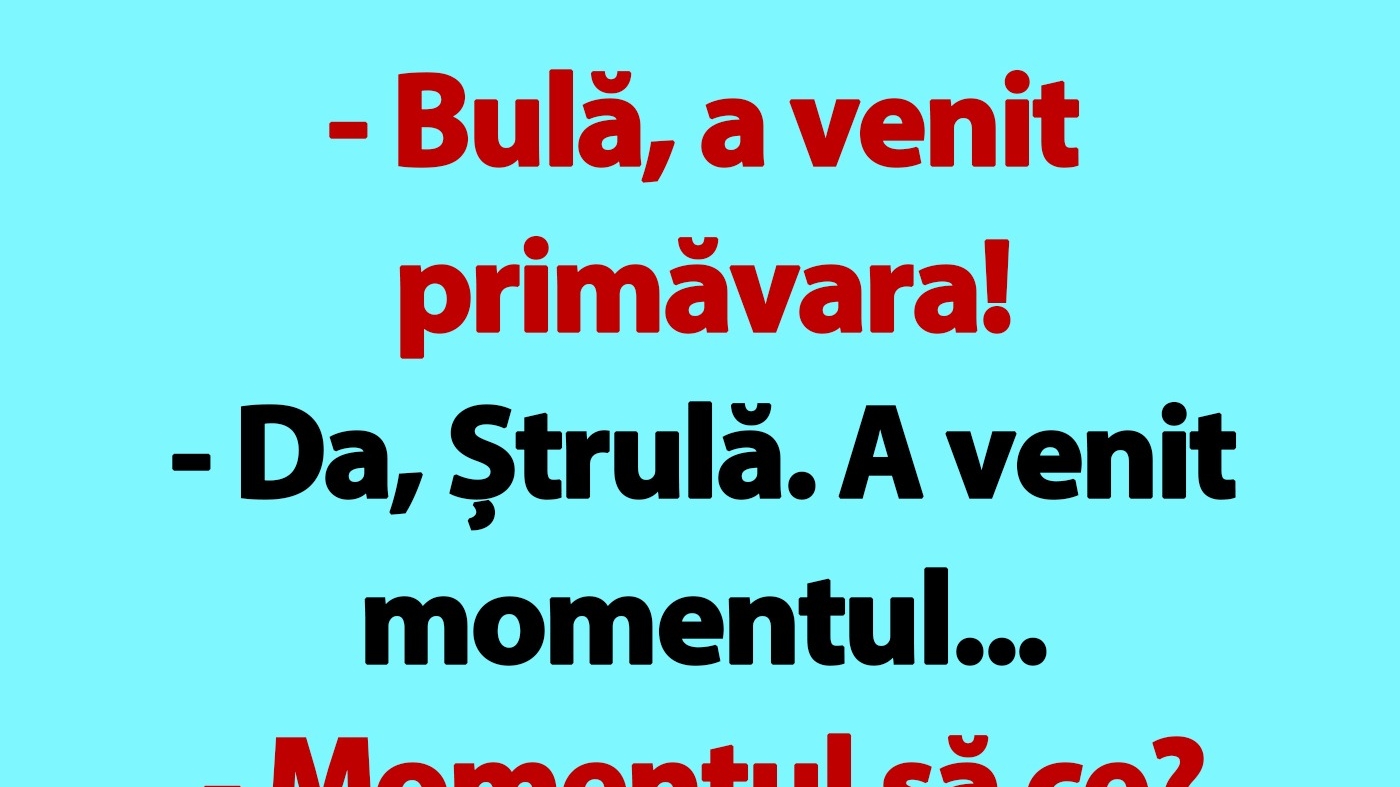 Bancul de joi | "Bulă, a venit primăvara!"