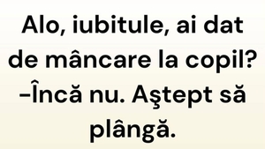 BANCUL ZILEI | ”Iubitule, ai dat de mâncare la copil?”