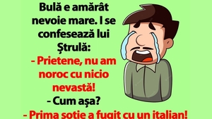 BANC | Bulă e amărât nevoie mare: "Prietene, nu am noroc cu nicio nevastă!"