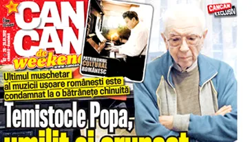 A aparut CANCAN de WEEKEND! Afla din noul numar cum la 91 de ani, compozitorul Temistocle Popa este la un pas sa fie aruncat in strada!