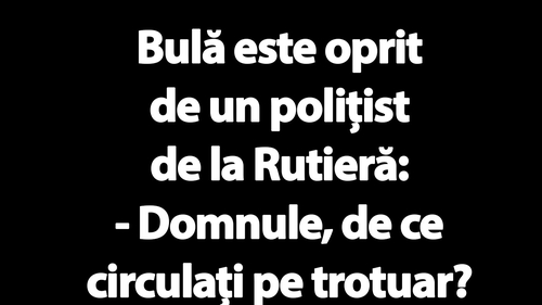 BANC | Bulă e oprit de un polițist de la Rutieră: "De ce circulați pe trotuar?"