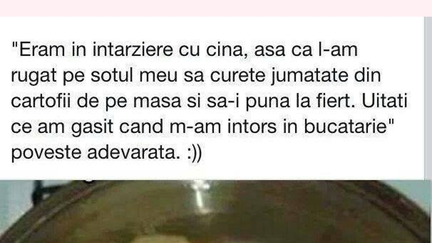BANC | "Eram în întârziere, așa că l-am rugat pe soțul meu să curețe jumătate din cartofii de pe masă și să-i pună la fiert. Uitați ce am găsit!"