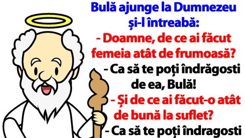 BANC | Bulă ajunge la Dumnezeu și-l întreabă: Doamne, de ce ai făcut femeia atât de frumoasă?