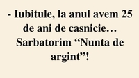 BANCUL ZILEI | „Iubitule, la anul avem 25 de ani de căsnicie”
