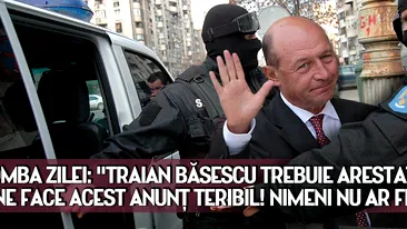 BOMBA ZILEI: Traian Băsescu TREBUIE arestat. Cine face acest anunţ teribil!!! Nimeni nu ar fi bănuit...