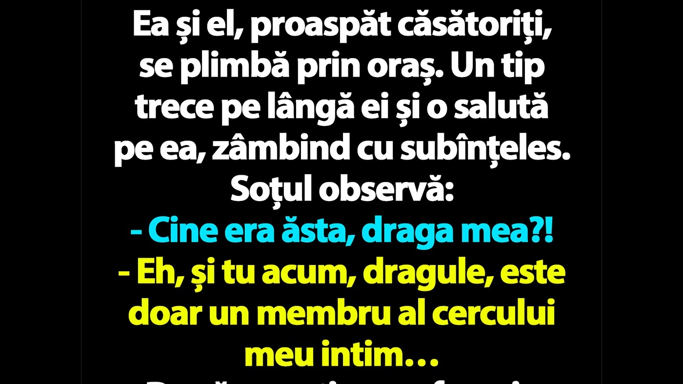BANC | Ea și el, proaspăt căsătoriți, se plimbă prin oraș. Un tip trece pe lângă ei și o salută pe ea, zâmbind cu subînțeles