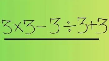 TEST IQ | Calculați în cap: 3 x 3 – 3 : 3 + 3 = ?