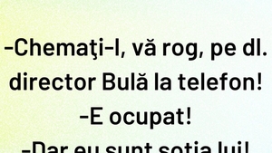 Bancul de sâmbătă | "Chemați-l, vă rog, pe dl. director Bulă la telefon!"