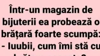 BANC | ”Iubi, cum îmi stă cu brățara asta?”
