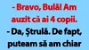 BANC | „Bravo, Bulă! Am auzit că ai 4 copii”