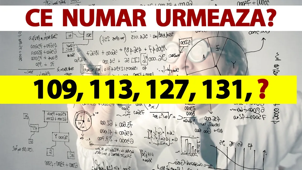 Test IQ  exclusiv pentru genii | Ce număr urmează în seria: 109, 113, 127, 131?