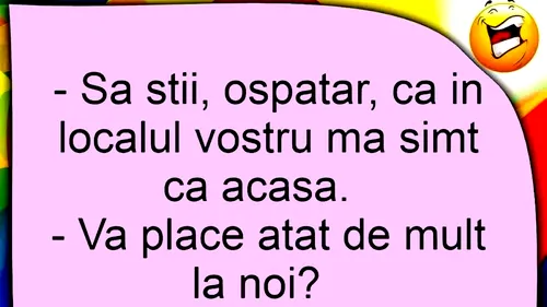 BANCUL ZILEI | Ospătar, în localul vostru mă simt ca acasă