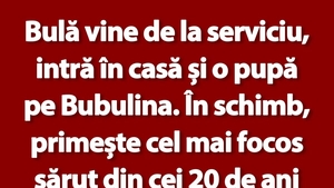 BANC | Bulă vine de la serviciu, intră în casă și o pupă pe Bubulina