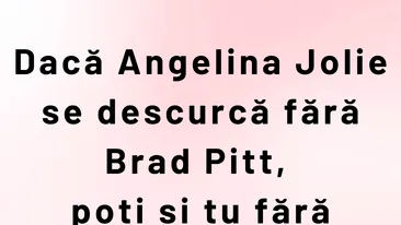 BANCUL ZILEI | Dacă Angelina Jolie se descurcă fără Brad Pitt...