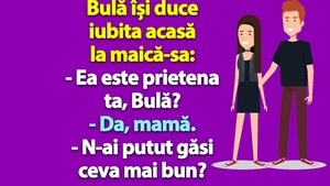 BANC | Bulă își duce iubita acasă la maică-sa: "N-ai putut găsi ceva mai bun?"