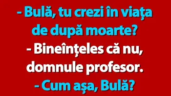 BANC | „Bulă, tu crezi în viața de după moarte?”