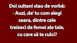 BANCUL ZILEI | Doi sultani: "Tu cum alegi seara, dintre cele 30 de femei ale tale, cu care să te culci?"