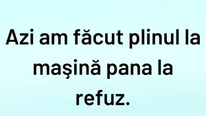 BANCUL ZILEI | Azi am făcut plinul la mașină până la refuz