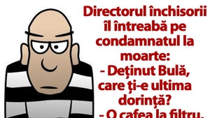 BANCUL ZILEI | "Deținut Bulă, care ți-e ultima dorință?"